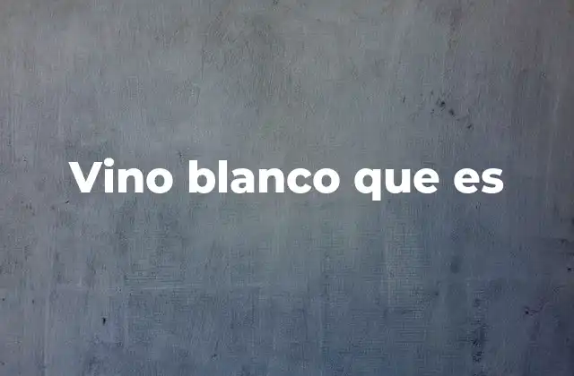 Vino Blanco que es