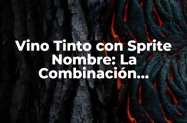 Vino Tinto con Sprite Nombre: la Combinación Revolucionaria