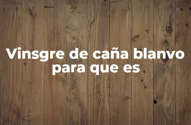 Vinsgre de Caña Blanvo para que es