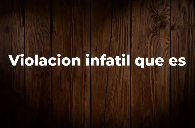 Violacion Infatil que es