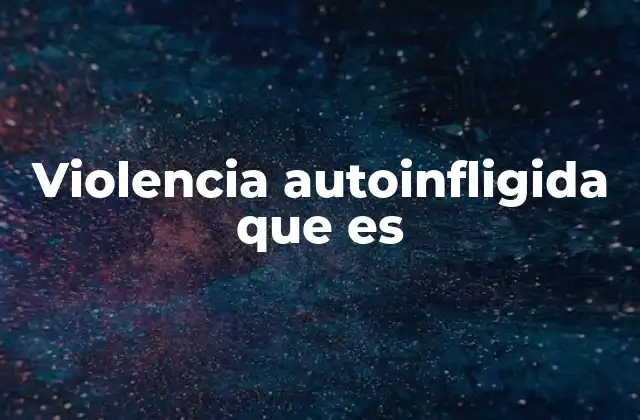 Violencia Autoinfligida que es