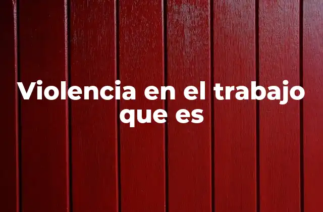 Violencia en el Trabajo que es