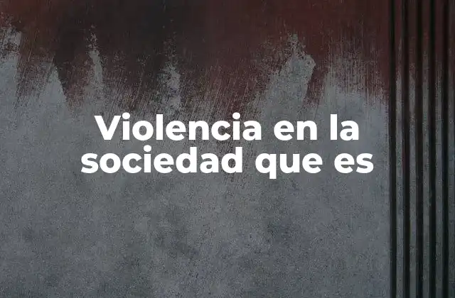 Violencia en la Sociedad que es