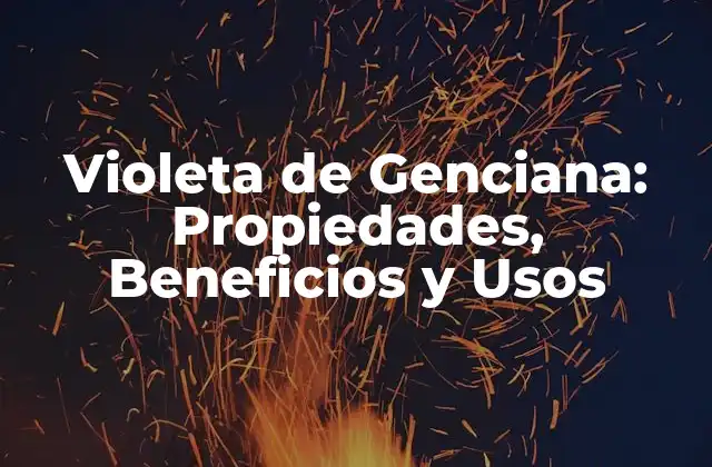 Violeta de Genciana: Propiedades, Beneficios y Usos