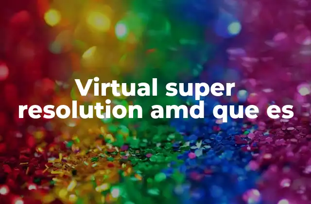 Virtual Super Resolution Amd que es