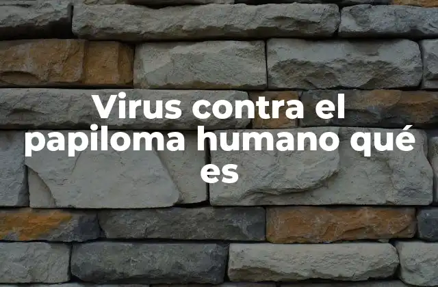 Virus contra el Papiloma Humano Qué es