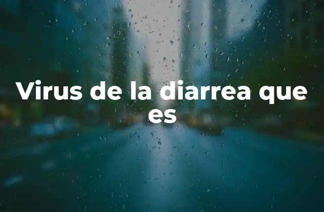 Virus de la Diarrea que es 2 Causas y síntomas del virus que provoca diarrea