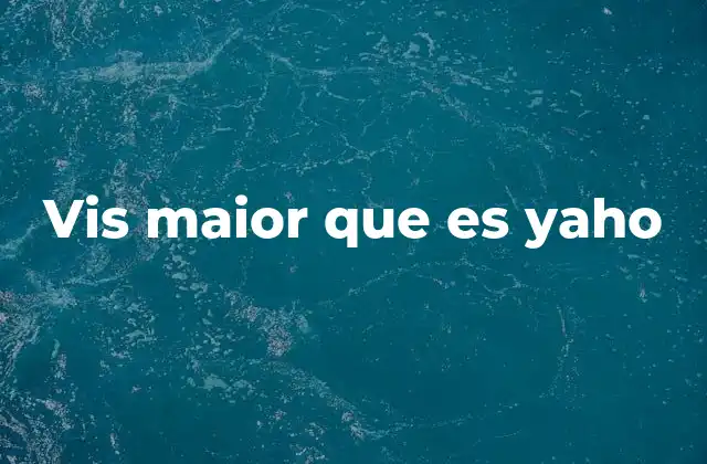 Vis Maior que es Yaho