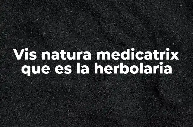 Vis Natura Medicatrix que es la Herbolaria