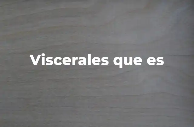Viscerales que es