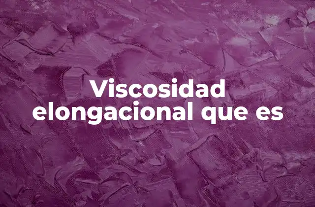 Viscosidad Elongacional que es