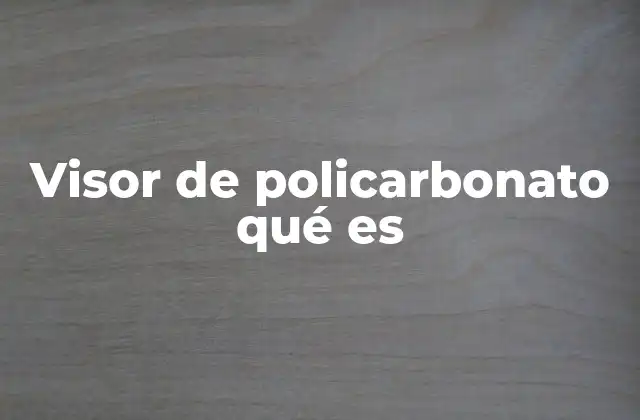 Visor de Policarbonato Qué es
