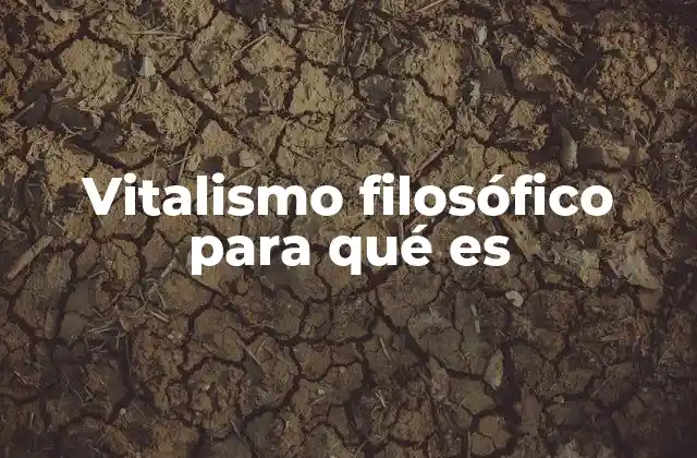 Vitalismo Filosófico para Qué es 2 El vínculo entre filosofía y la comprensión de la vida