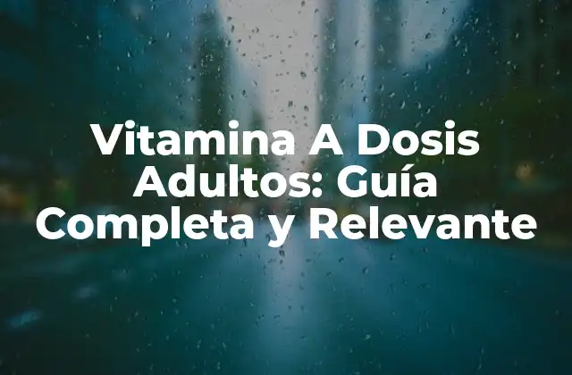 Vitamina a Dosis Adultos: Guía Completa y Relevante