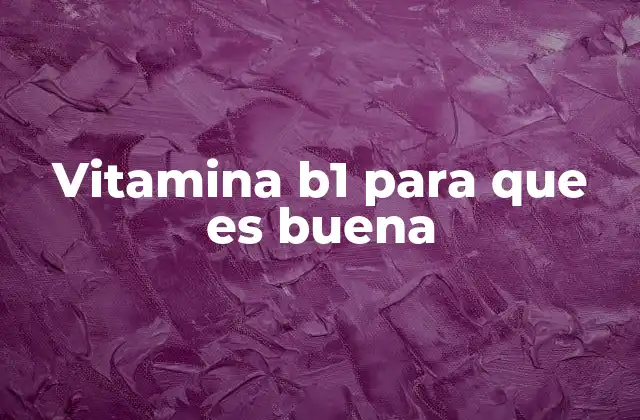 Vitamina B1 para que es Buena