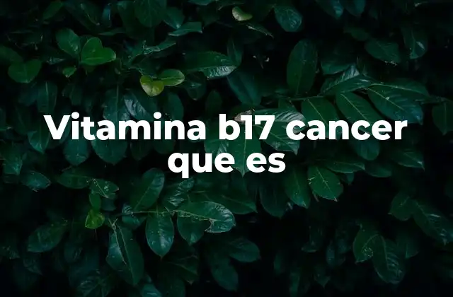 Vitamina B17 Cancer que es