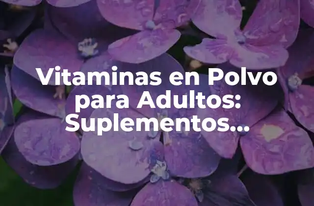 Vitaminas en Polvo para Adultos: Suplementos Nutricionales Fáciles y Prácticos