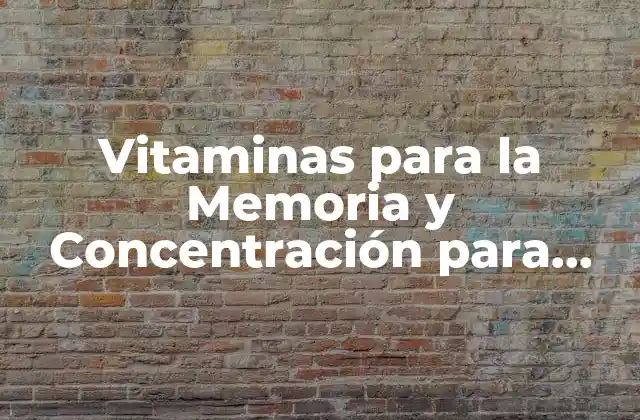 Vitaminas para la Memoria y Concentración para Estudiantes: Mejora Tu Rendimiento Académico