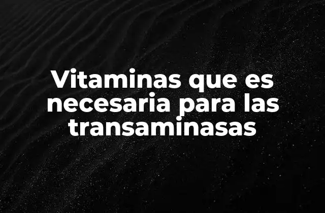 Vitaminas que es Necesaria para las Transaminasas 2 El papel de las vitaminas en el metabolismo hepático
