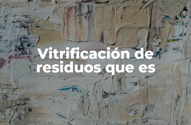 Vitrificación de Residuos que es