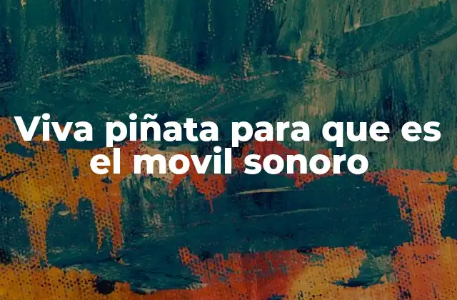 Viva Piñata para que es el Movil Sonoro 2 Cómo los móviles sonoros impactan el desarrollo temprano del bebé