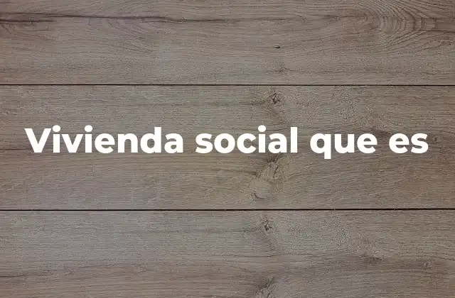 Vivienda Social que es