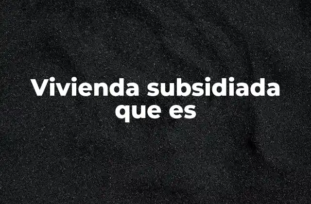 Vivienda Subsidiada que es