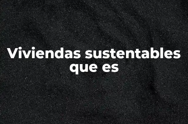 Viviendas Sustentables que es