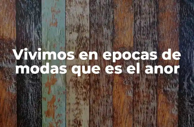 Vivimos en Epocas de Modas que es el Anor