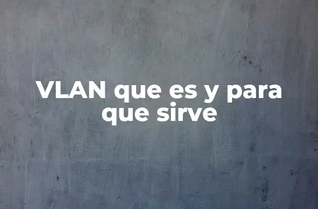 Vlan que es y para que Sirve
