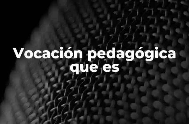 Vocación Pedagógica que es