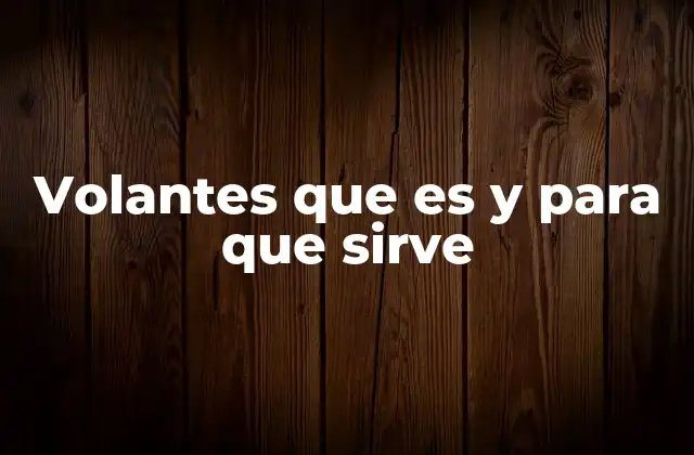 Volantes que es y para que Sirve