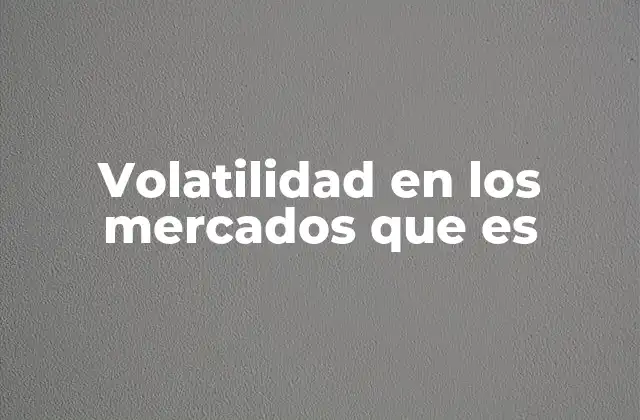 Factores que influyen en la volatilidad de los mercados financieros
