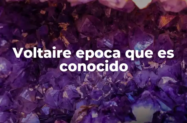 Voltaire Epoca que es Conocido