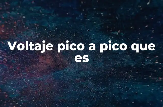 Voltaje Pico a Pico que es 2 Cómo se relaciona el voltaje pico a pico con otros tipos de medición de voltaje