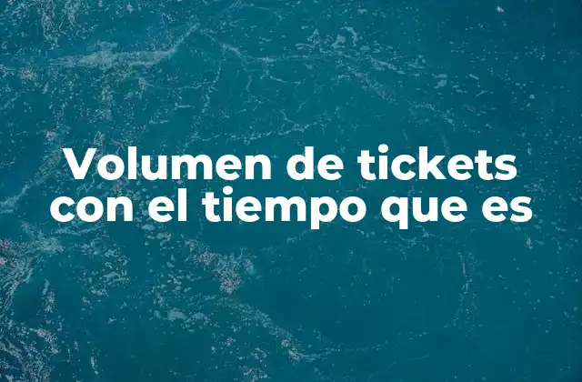 Volumen de Tickets con el Tiempo que es