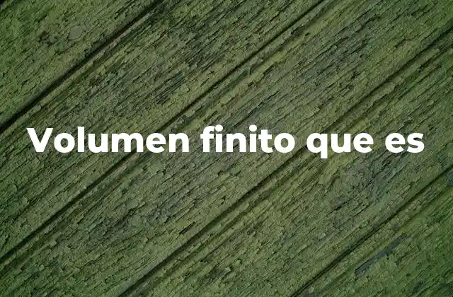Volumen Finito que es