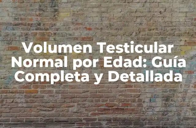 Volumen Testicular Normal por Edad: Guía Completa y Detallada
