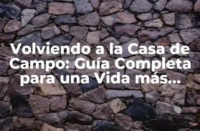 Volviendo a la Casa de Campo: Guía Completa para una Vida Más Sencilla 2 ¿Por qué la Gente Querer Volver a la Casa de Campo?