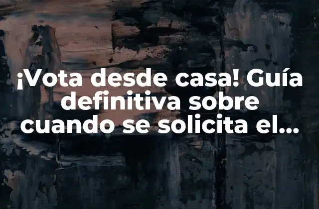 ¡vota desde Casa! Guía Definitiva sobre Cuando Se Solicita el Voto por Correo