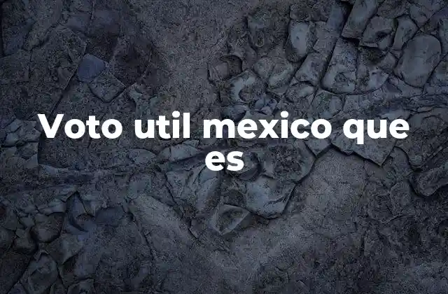 Voto Util Mexico que es 2 La dinámica electoral y la lógica del voto útil