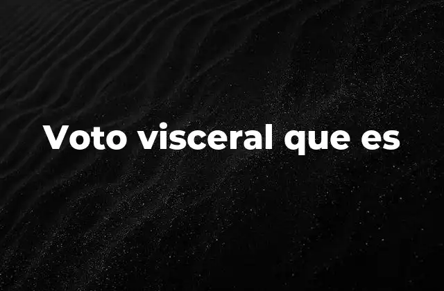 Voto Visceral que es