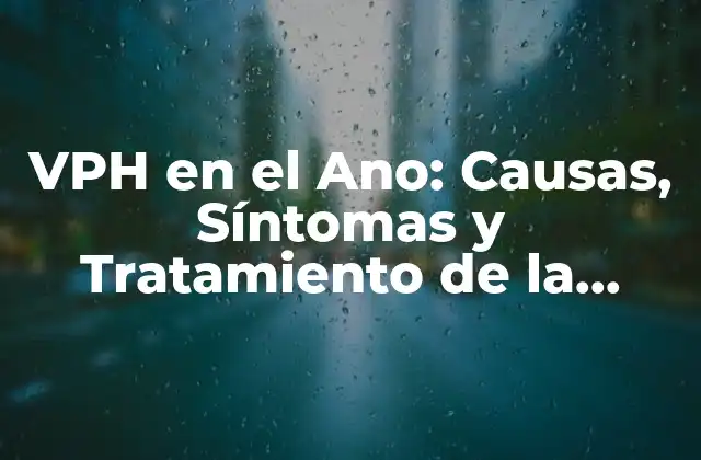 Vph en el Ano: Causas, Síntomas y Tratamiento de la Infección por Virus Del Papiloma Humano