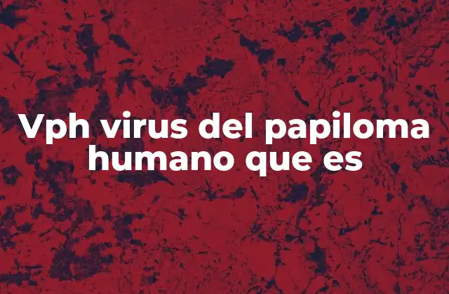 Vph Virus Del Papiloma Humano que es