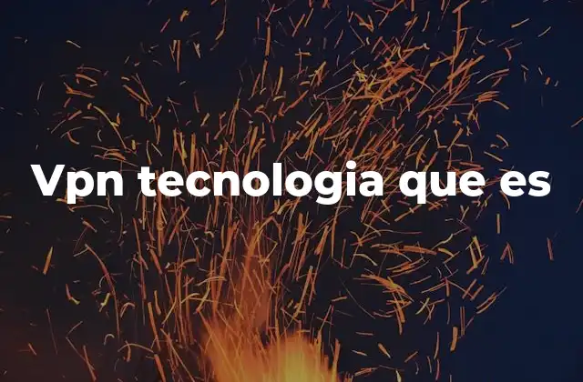 Vpn Tecnologia que es