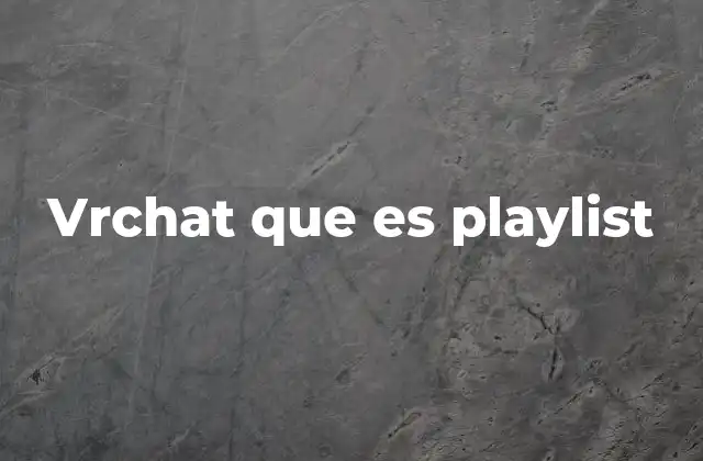 Vrchat que es Playlist 2 La importancia de las listas de reproducción en espacios virtuales