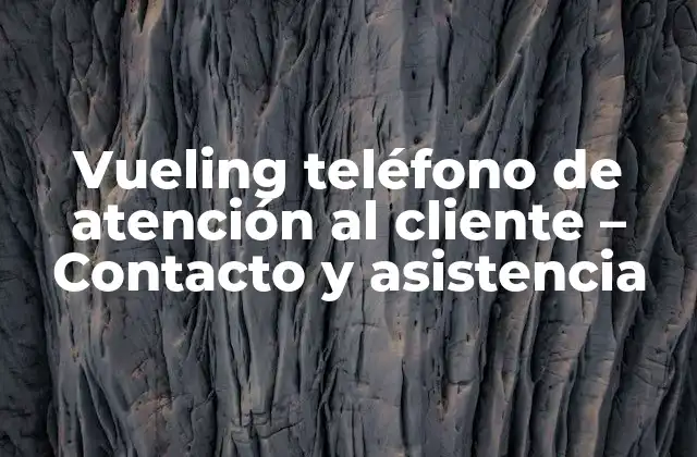 Vueling Teléfono de Atención Al Cliente - Contacto y Asistencia 2 ¿Por qué es importante el teléfono de atención al cliente de Vueling?