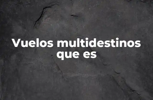 Vuelos Multidestinos que es