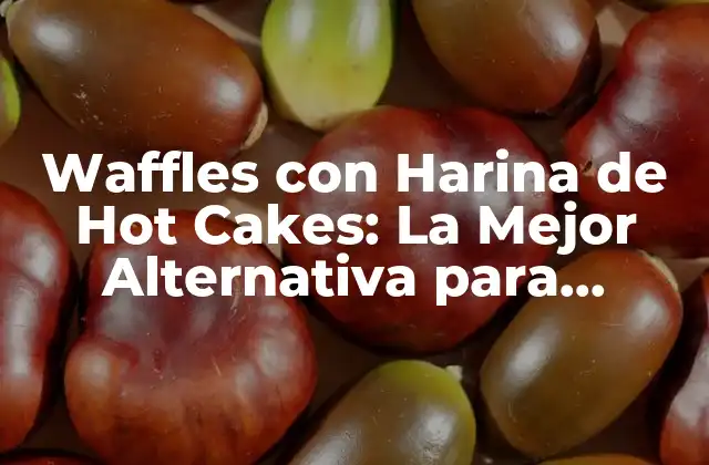 Waffles con Harina de Hot Cakes: la Mejor Alternativa para Desayunos Deliciosos