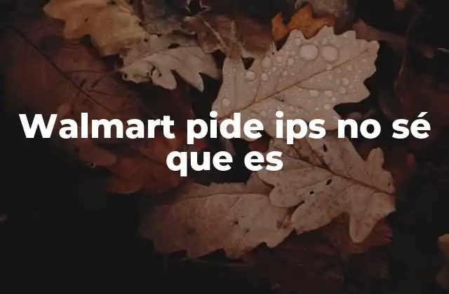 Walmart Pide Ips No Sé que es